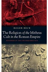 The Religion of the Mithras Cult in the Roman Empire: Mysteries of the Unconquered Sun