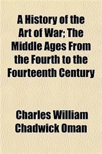 A History of the Art of War; The Middle Ages from the Fourth to the Fourteenth Century
