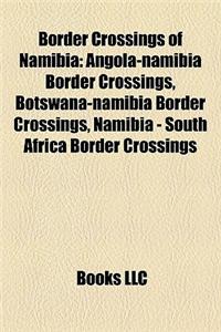 Border Crossings of Namibia Border Crossings of Namibia: Angola-Namibia Border Crossings, Botswana-Namibia Border Croangola-Namibia Border Crossings,