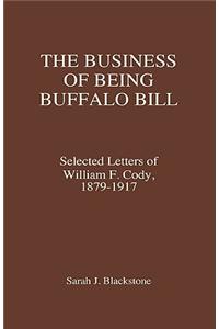 The Business of Being Buffalo Bill: Selected Letters of William F. Cody, 1879-1917