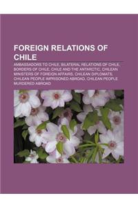 Foreign Relations of Chile: Ambassadors to Chile, Bilateral Relations of Chile, Borders of Chile, Chile and the Antarctic