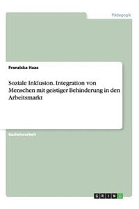 Soziale Inklusion. Integration Von Menschen Mit Geistiger Behinderung in Den Arbeitsmarkt
