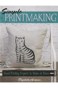 Simple Printmaking: Hand-Printing Projects to Make at Home