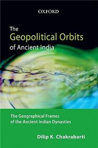 The Geopolitical Orbits of Ancient India: The Geographical Frames of the Ancient Indian Dynasties