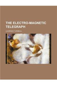 The Electro-Magnetic Telegraph