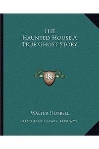 The Haunted House a True Ghost Story