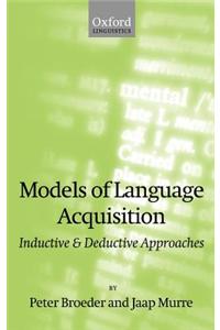 Models of Language Acquisition: Inductive and Deductive Approaches