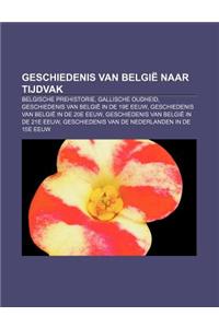 Geschiedenis Van Belgie Naar Tijdvak: Belgische Prehistorie, Gallische Oudheid, Geschiedenis Van Belgie in de 19e Eeuw