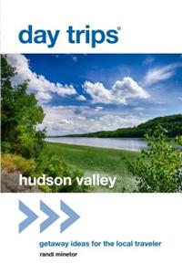 Day Trips(r) Hudson Valley: Getaway Ideas for the Local Traveler