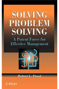 Solving Problem Solving: A Potent Force for Effective Management