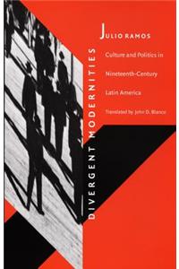 Divergent Modernities: Culture and Politics in Nineteenth-Century Latin America