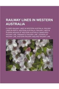 Railway Lines in Western Australia: Closed Railway Lines in Western Australia, Railway Lines in Perth, Western Australia, Railway Lines in Pilbara Reg