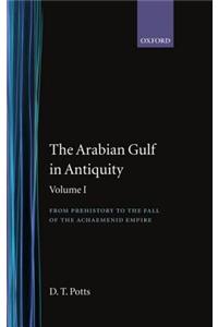 The Arabian Gulf in Antiquity: Volume I: From Prehistory to the Fall of the Achaemenid Empire
