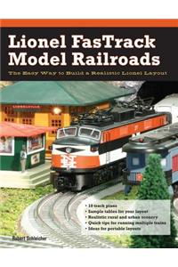 Lionel Fastrack Model Railroads: The Easy Way to Build a Realistic Lionel Layout