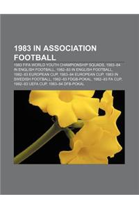 1983 in Association Football: 1983 Fifa World Youth Championship Squads, 1983-84 in English Football, 1982-83 in English Football