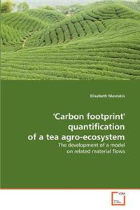'Carbon Footprint' Quantification of a Tea Agro-Ecosystem