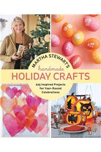 Martha Stewart's Handmade Holiday Crafts: 225 Inspired Projects for Year-Round Celebrations