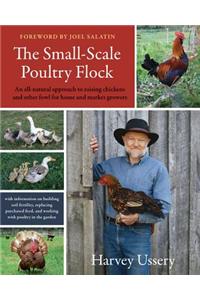 The Small-Scale Poultry Flock: An All-Natural Approach to Raising Chickens and Other Fowl for Home and Market Growers