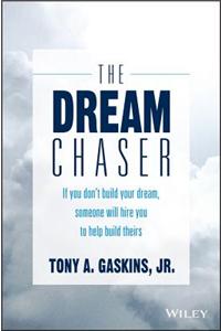 The Dream Chaser: If You Don't Build Your Dream, Someone Will Hire You to Help Build Theirs