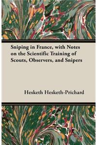Sniping in France, with Notes on the Scientific Training of Scouts, Observers, and Snipers