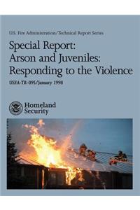 Special Report: Arson and Juveniles: Responding to the Violence