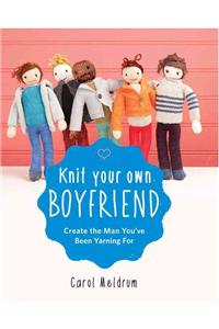 Knit Your Own Boyfriend: Easy-To-Follow Patterns for 13 Men