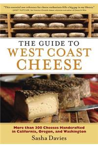 The Guide to West Coast Cheese: More Than 300 Cheeses Handcrafted in California, Oregon, and Washington