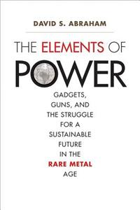 The Elements of Power: Gadgets, Guns, and the Struggle for a Sustainable Future in the Rare Metal Age