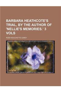 Barbara Heathcote's Trial, by the Author of 'Nellie's Memories.' 3 Vols