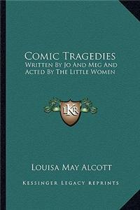 Comic Tragedies: Written by Jo and Meg and Acted by the Little Women
