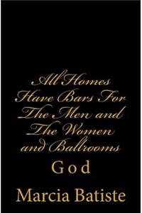 All Homes Have Bars for the Men and the Women and Ballrooms: God