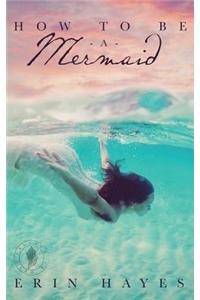 How to Be a Mermaid: A Falling in Deep Collection Novella
