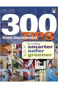 300 Home-Improvement Tips for Working Smarter, Safer, Greener