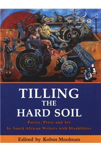 Tilling the Hard Soil: Poetry, Prose and Art by South African Writers with Disabilities