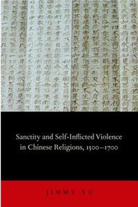Sanctity and Self-inflicted Violence in Chinese Religions, 1500-1700