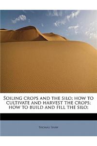 Soiling Crops and the Silo; How to Cultivate and Harvest the Crops; How to Build and Fill the Silo;