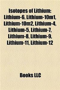 Isotopes of Lithium: Lithium-6, Lithium-10m1, Lithium-10m2, Lithium-4, Lithium-5, Lithium-7, Lithium-8, Lithium-9, Lithium-11, Lithium-12