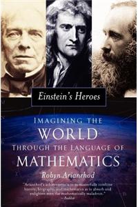 Einstein's Heroes: Imagining the World Through the Language of Mathematics