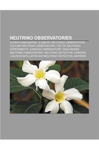 Neutrino Observatories: Super-Kamiokande, Sudbury Neutrino Observatory, Icecube Neutrino Observatory, List of Neutrino Experiments