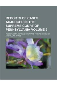 Reports of Cases Adjudged in the Supreme Court of Pennsylvania Volume 9