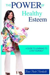 The Power of Healty Esteem: A Guide to Learning to Love Yourself