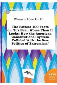 Women Love Girth... the Fattest 100 Facts on It's Even Worse Than It Looks: How the American Constitutional System Collided with the New Politics of