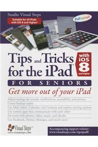 Tips and Tricks for the iPad with IOS 8 and Higher for Seniors (Also for IOS 9): Get More Out of Your iPad