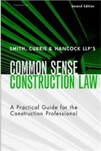 Smith, Currie & Hancocks Llps Common Sense Construction Law: A Practical Guide For The Constructio