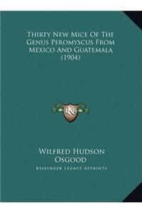 Thirty New Mice of the Genus Peromyscus from Mexico and Guatthirty New Mice of the Genus Peromyscus from Mexico and Guatemala (1904) Emala (1904)