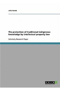 The Protection of Traditional Indigenous Knowledge by Intellectual Property Law