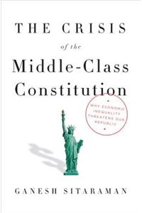 The Crisis of the Middle-Class Constitution: Why Economic Inequality Threatens Our Republic