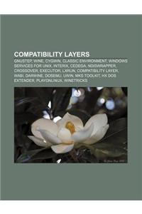 Compatibility Layers: Gnustep, Wine, Cygwin, Classic Environment, Windows Services for Unix, Interix, Cedega, Ndiswrapper, Crossover, Execut