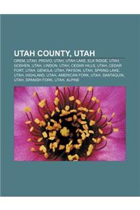 Utah County, Utah: Orem, Utah, Provo, Utah, Utah Lake, Elk Ridge, Utah, Goshen, Utah, Lindon, Utah, Cedar Hills, Utah, Cedar Fort, Utah,