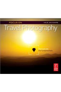 Focus on Travel Photography: Focus on the Fundamentals